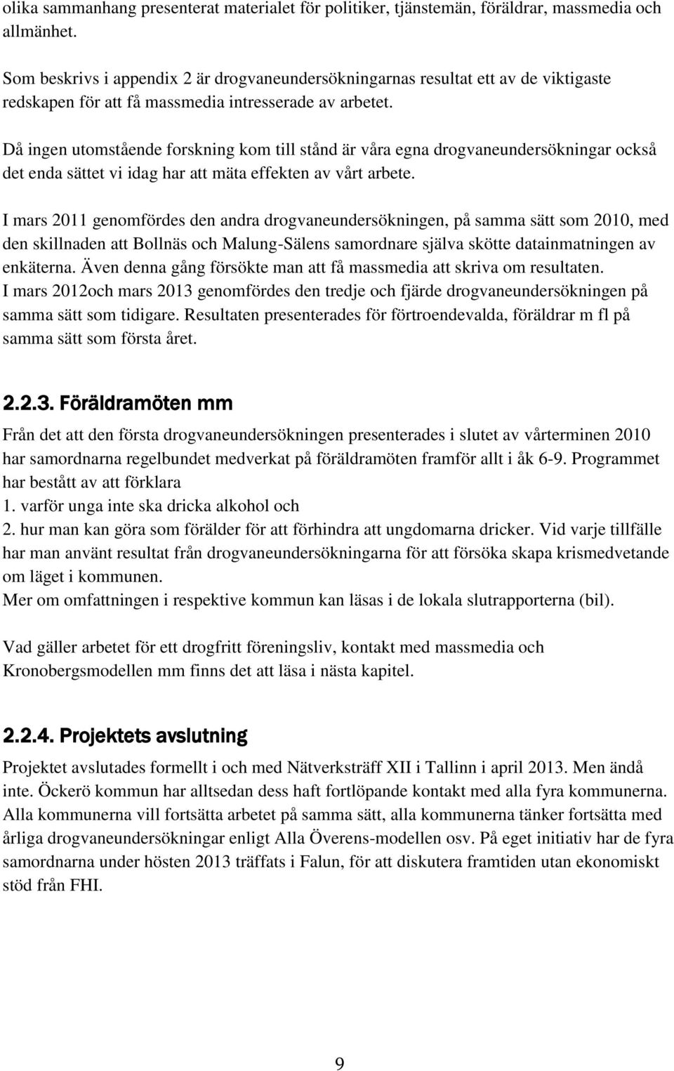Då ingen utomstående forskning kom till stånd är våra egna drogvaneundersökningar också det enda sättet vi idag har att mäta effekten av vårt arbete.