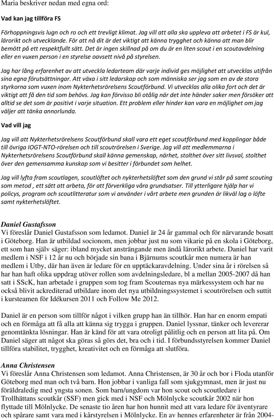 Det är ingen skillnad på om du är en liten scout i en scoutavdelning eller en vuxen person i en styrelse oavsett nivå på styrelsen.