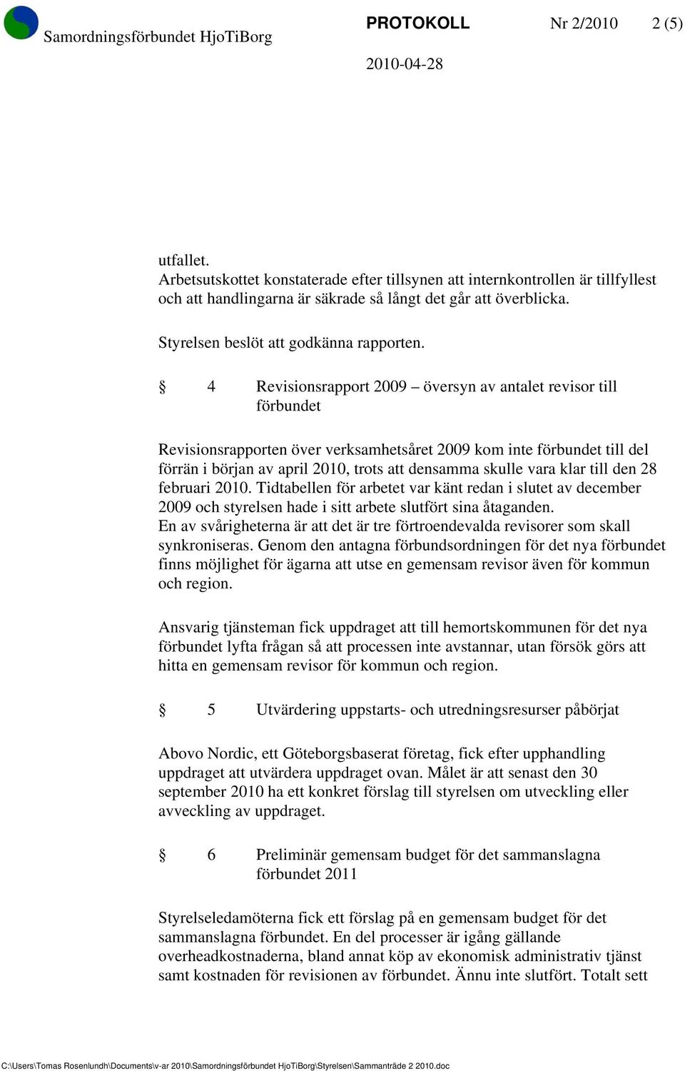 4 Revisionsrapport 2009 översyn av antalet revisor till förbundet Revisionsrapporten över verksamhetsåret 2009 kom inte förbundet till del förrän i början av april 2010, trots att densamma skulle