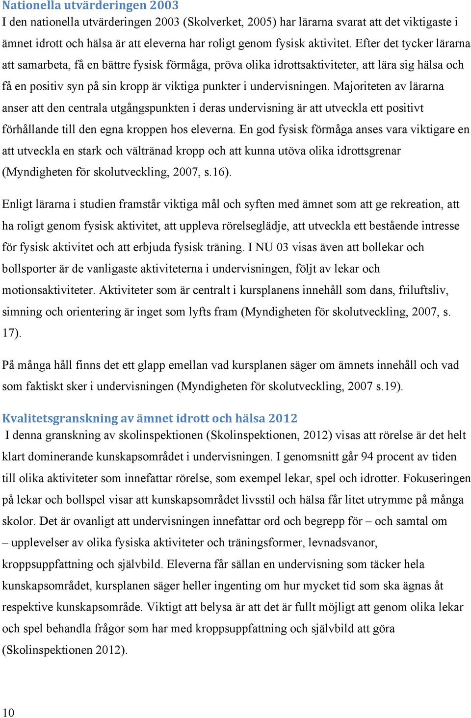 Majoriteten av lärarna anser att den centrala utgångspunkten i deras undervisning är att utveckla ett positivt förhållande till den egna kroppen hos eleverna.