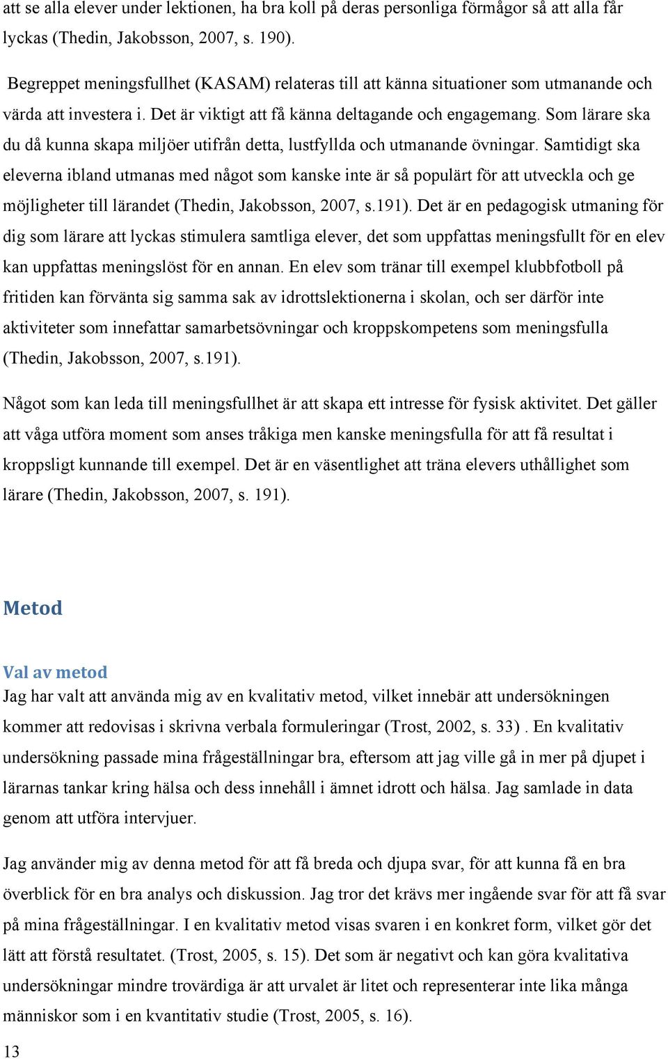 Som lärare ska du då kunna skapa miljöer utifrån detta, lustfyllda och utmanande övningar.