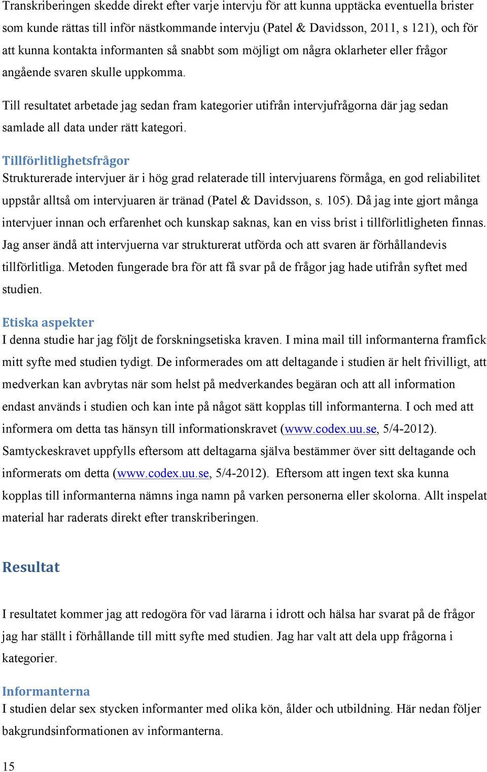 Till resultatet arbetade jag sedan fram kategorier utifrån intervjufrågorna där jag sedan samlade all data under rätt kategori.