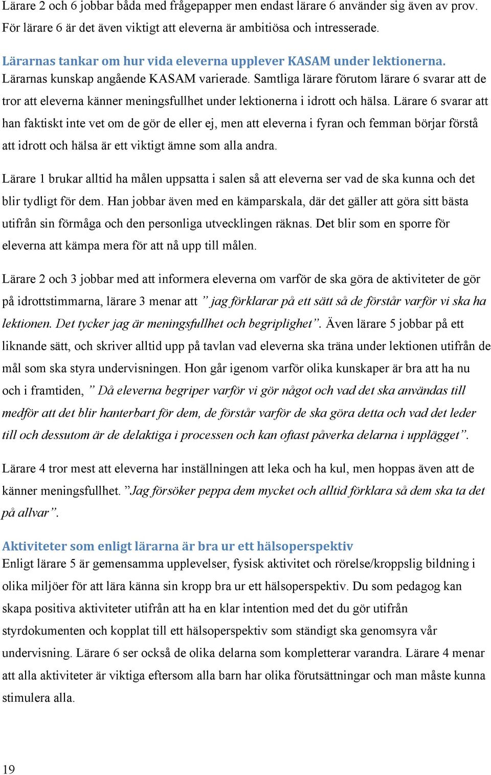 Samtliga lärare förutom lärare 6 svarar att de tror att eleverna känner meningsfullhet under lektionerna i idrott och hälsa.