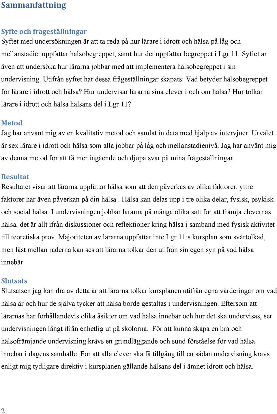 Utifrån syftet har dessa frågeställningar skapats: Vad betyder hälsobegreppet för lärare i idrott och hälsa? Hur undervisar lärarna sina elever i och om hälsa?