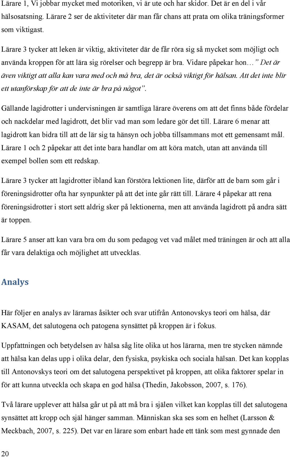 Vidare påpekar hon Det är även viktigt att alla kan vara med och må bra, det är också viktigt för hälsan. Att det inte blir ett utanförskap för att de inte är bra på något.