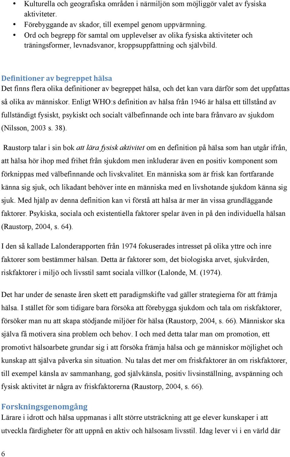 Definitioner av begreppet hälsa Det finns flera olika definitioner av begreppet hälsa, och det kan vara därför som det uppfattas så olika av människor.