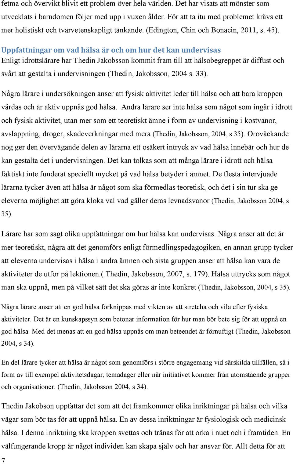 Uppfattningar om vad hälsa är och om hur det kan undervisas Enligt idrottslärare har Thedin Jakobsson kommit fram till att hälsobegreppet är diffust och svårt att gestalta i undervisningen (Thedin,