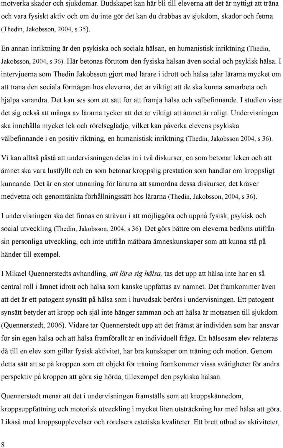 En annan inriktning är den psykiska och sociala hälsan, en humanistisk inriktning (Thedin, Jakobsson, 2004, s 36). Här betonas förutom den fysiska hälsan även social och psykisk hälsa.