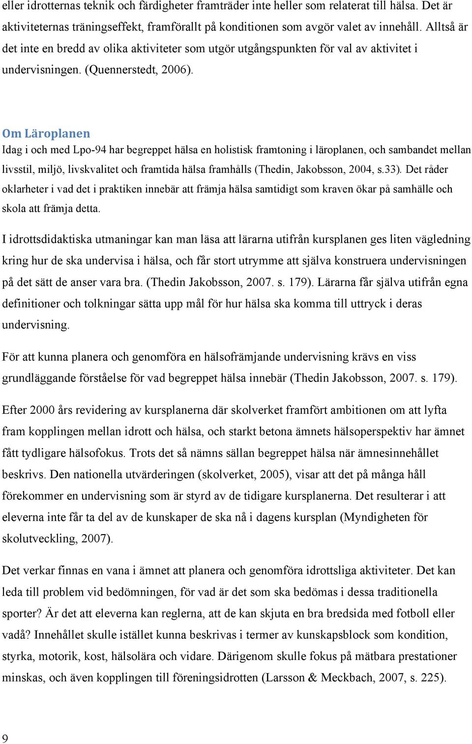 Om Läroplanen Idag i och med Lpo-94 har begreppet hälsa en holistisk framtoning i läroplanen, och sambandet mellan livsstil, miljö, livskvalitet och framtida hälsa framhålls (Thedin, Jakobsson, 2004,