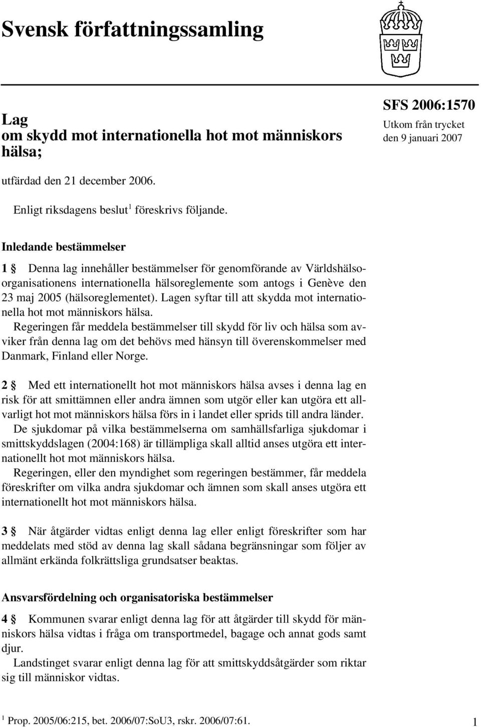 Inledande bestämmelser 1 Denna lag innehåller bestämmelser för genomförande av Världshälsoorganisationens internationella hälsoreglemente som antogs i Genève den 23 maj 2005 (hälsoreglementet).