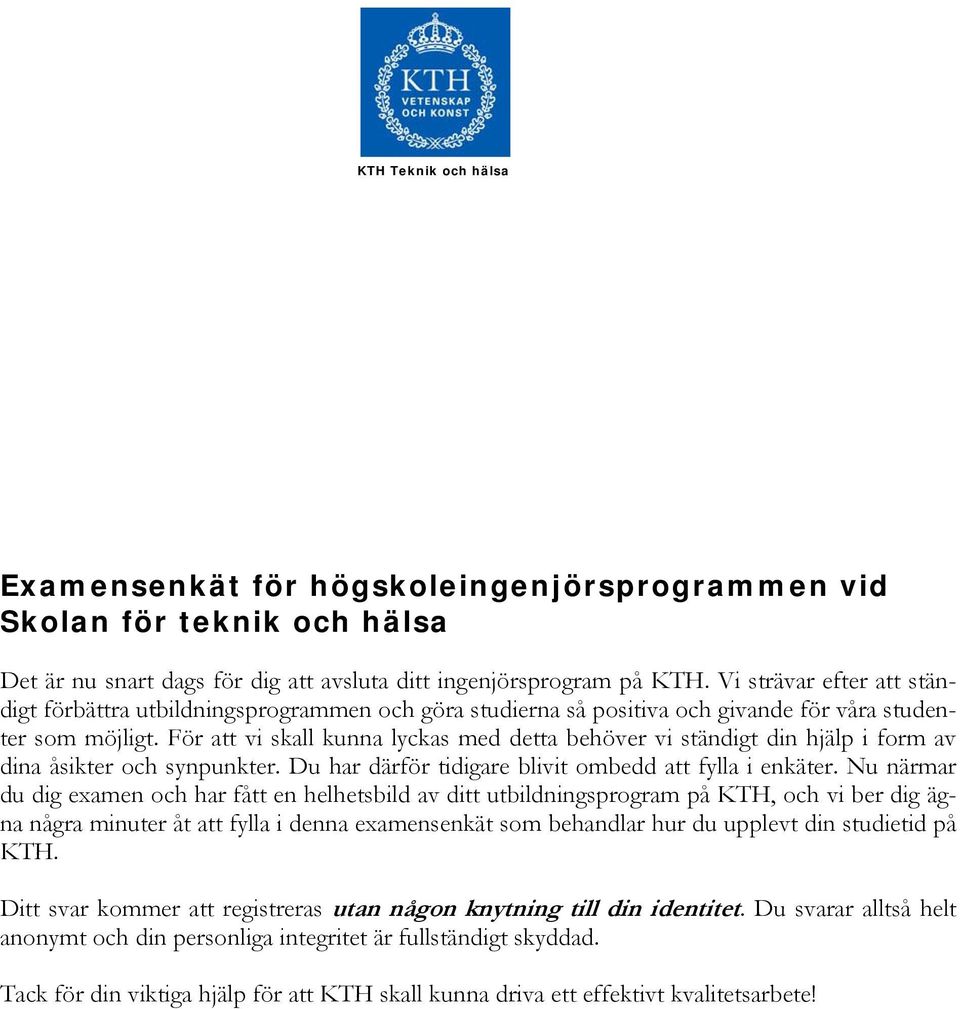 För att vi skall kunna lyckas med detta behöver vi ständigt din hjälp i form av dina åsikter och synpunkter. Du har därför tidigare blivit ombedd att fylla i enkäter.