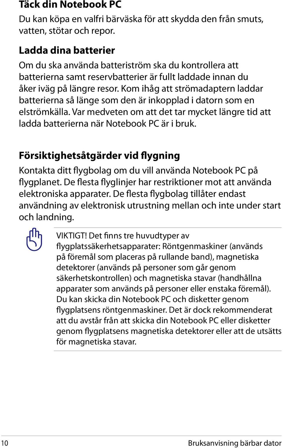 Kom ihåg att strömadaptern laddar batterierna så länge som den är inkopplad i datorn som en elströmkälla. Var medveten om att det tar mycket längre tid att ladda batterierna när Notebook PC är i bruk.