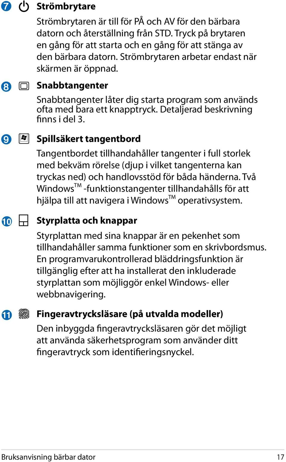 Snabbtangenter Snabbtangenter låter dig starta program som används ofta med bara ett knapptryck. Detaljerad beskrivning finns i del 3.