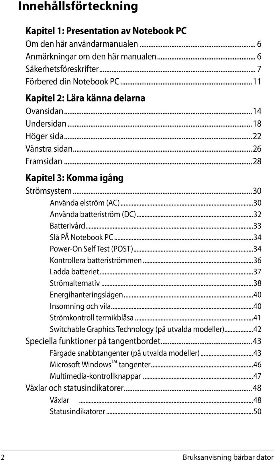 ..30 Använda batteriström (DC)...32 Batterivård...33 Slå PÅ Notebook PC...34 Power-On Self Test (POST)...34 Kontrollera batteriströmmen...36 Ladda batteriet...37 Strömalternativ.