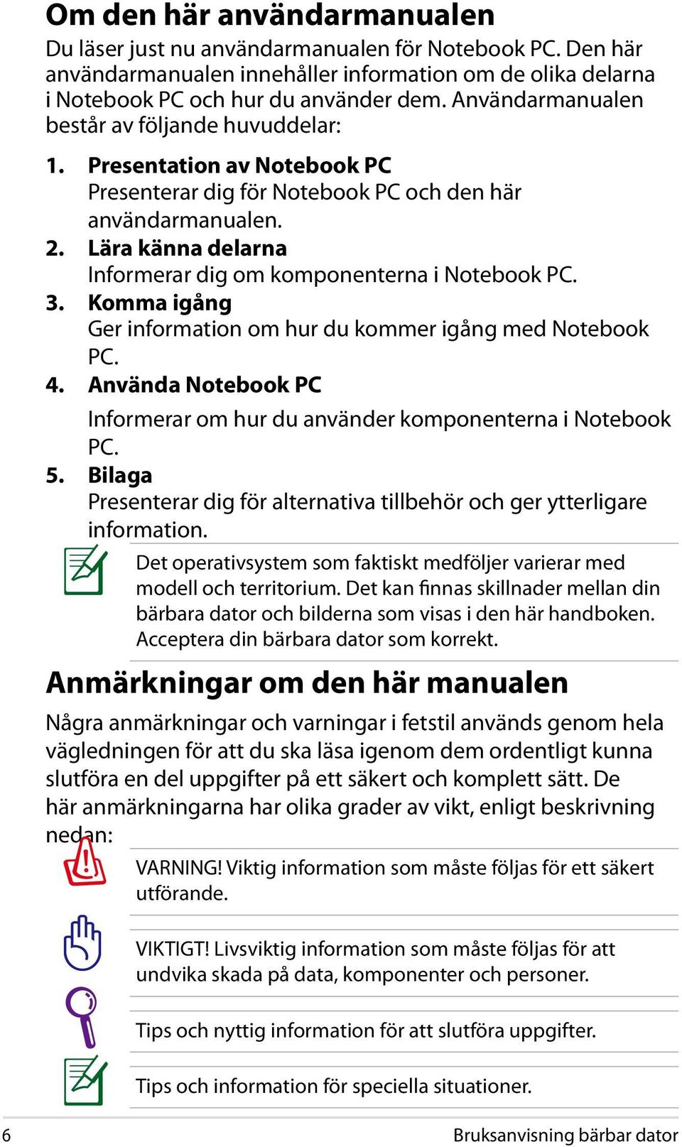 Lära känna delarna Informerar dig om komponenterna i Notebook PC. 3. Komma igång Ger information om hur du kommer igång med Notebook PC. 4.
