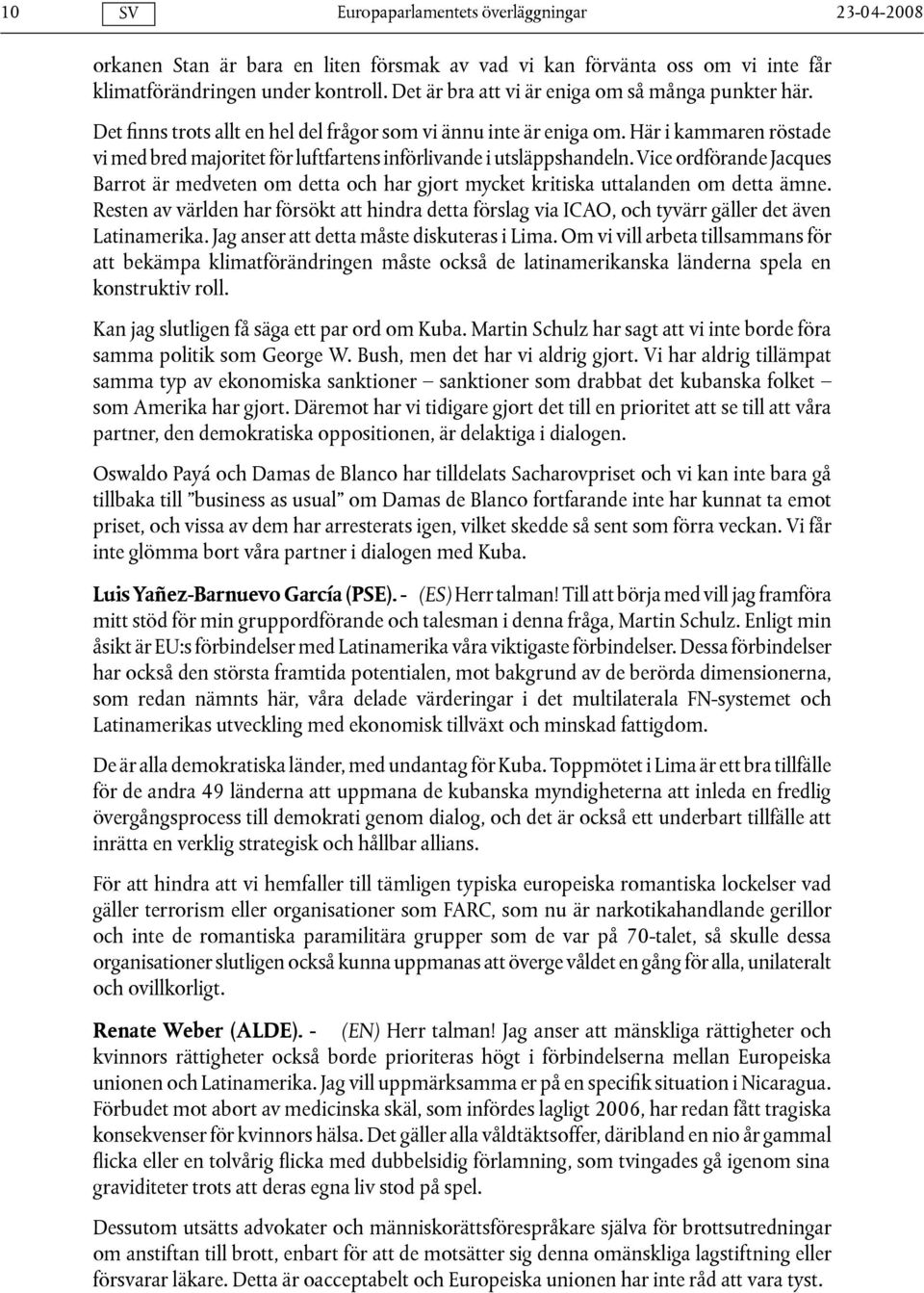 Vice ordförande Jacques Barrot är medveten om detta och har gjort mycket kritiska uttalanden om detta ämne.