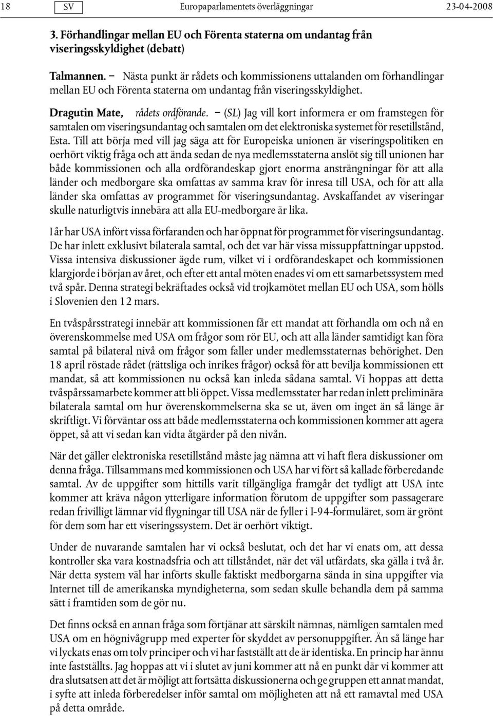 (SL) Jag vill kort informera er om framstegen för samtalen om viseringsundantag och samtalen om det elektroniska systemet för resetillstånd, Esta.