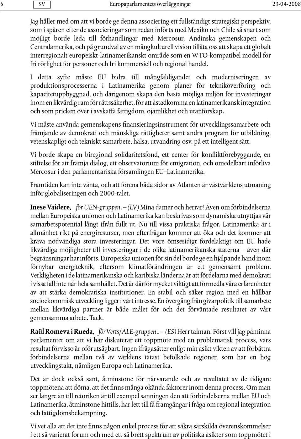 europeiskt-latinamerikanskt område som en WTO-kompatibel modell för fri rörlighet för personer och fri kommersiell och regional handel.