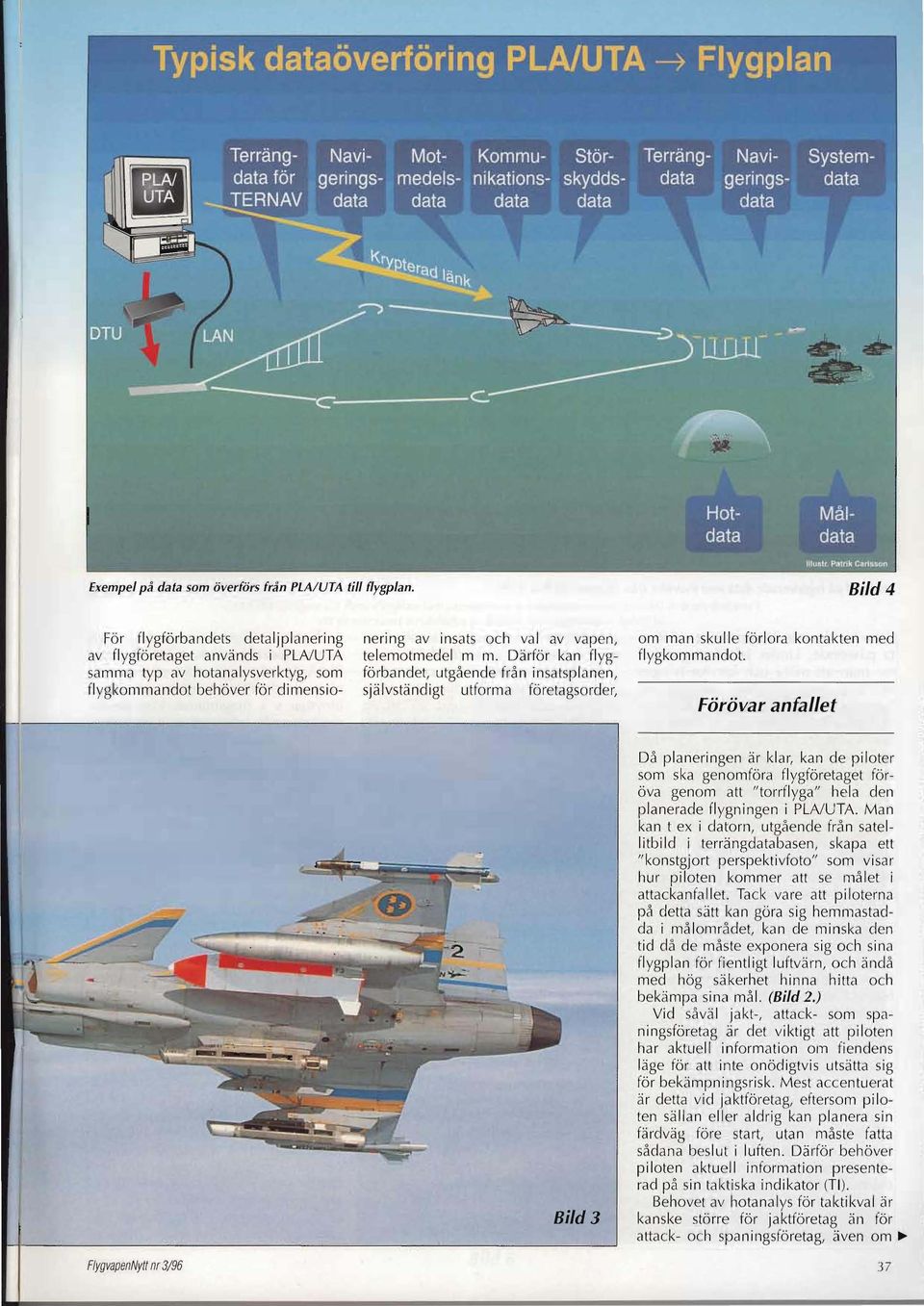 m. Därför kan flygförbandet, utgående från insatsp lanen, självständigt utforma företagsorder, om man skulle förlora kontakten flyg kom ma ndot.