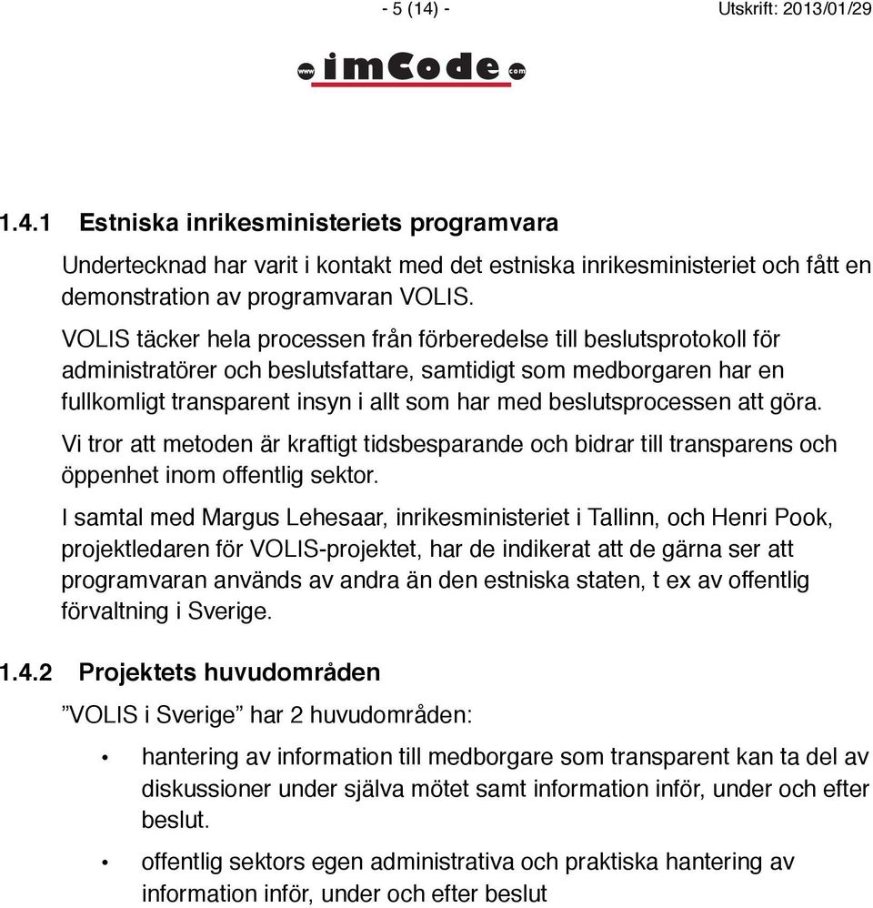 beslutsprocessen att göra. Vi tror att metoden är kraftigt tidsbesparande och bidrar till transparens och öppenhet inom offentlig sektor.