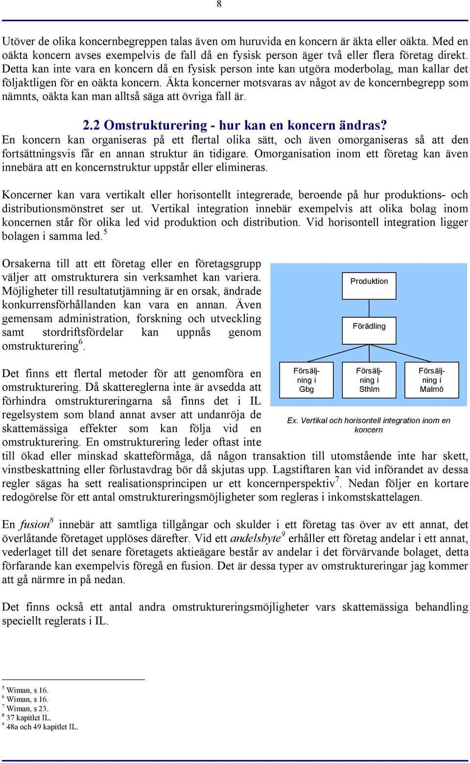 Äkta koncerner motsvaras av något av de koncernbegrepp som nämnts, oäkta kan man alltså säga att övriga fall är. 2.2 Omstrukturering - hur kan en koncern ändras?