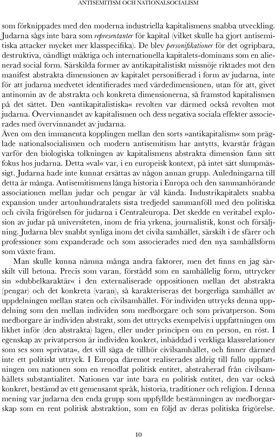 De blev personifikationer för det ogripbara, destruktiva, oändligt mäktiga och internationella kapitalets-dominans som en alienerad social form.