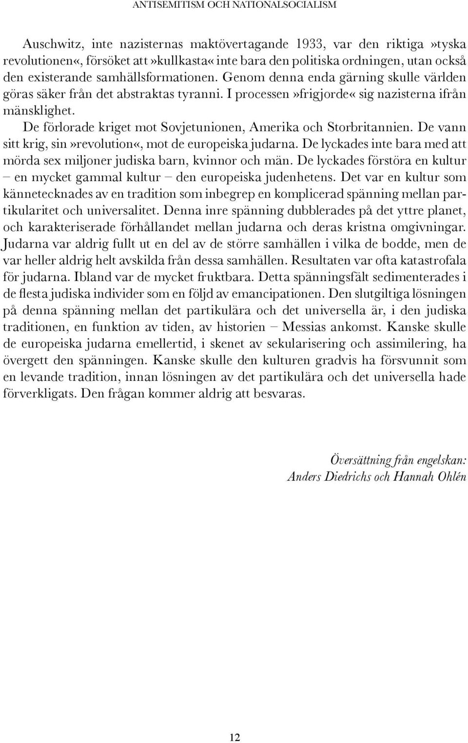 De förlorade kriget mot Sovjetunionen, Amerika och Storbritannien. De vann sitt krig, sin»revolution«, mot de europeiska judarna.