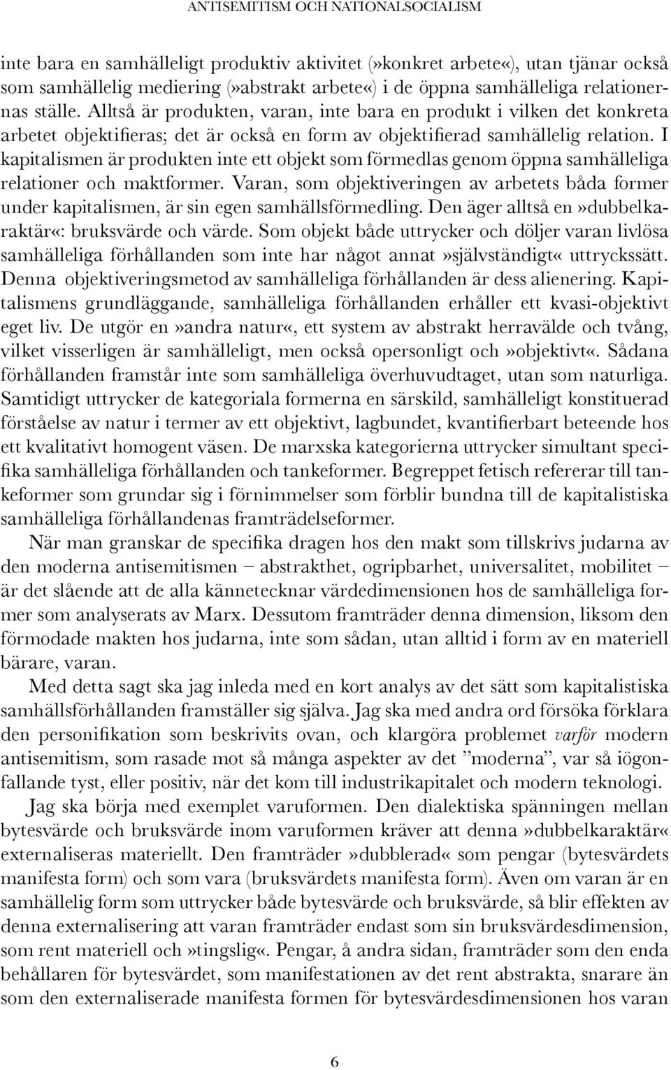 I kapitalismen är produkten inte ett objekt som förmedlas genom öppna samhälleliga relationer och maktformer.