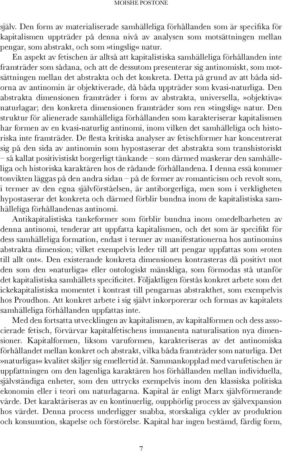 En aspekt av fetischen är alltså att kapitalistiska samhälleliga förhållanden inte framträder som sådana, och att de dessutom presenterar sig antinomiskt, som motsättningen mellan det abstrakta och
