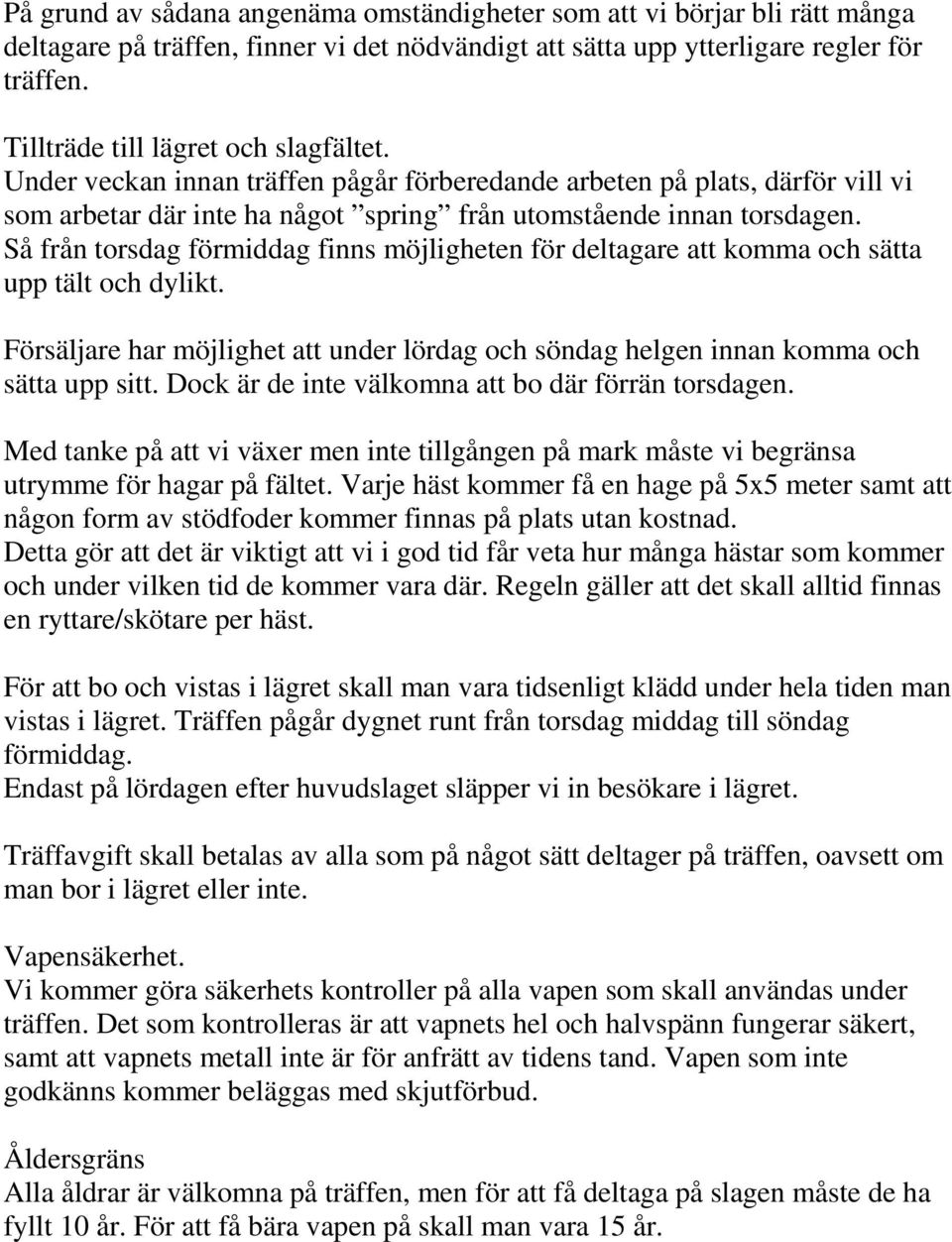 Så från torsdag förmiddag finns möjligheten för deltagare att komma och sätta upp tält och dylikt. Försäljare har möjlighet att under lördag och söndag helgen innan komma och sätta upp sitt.