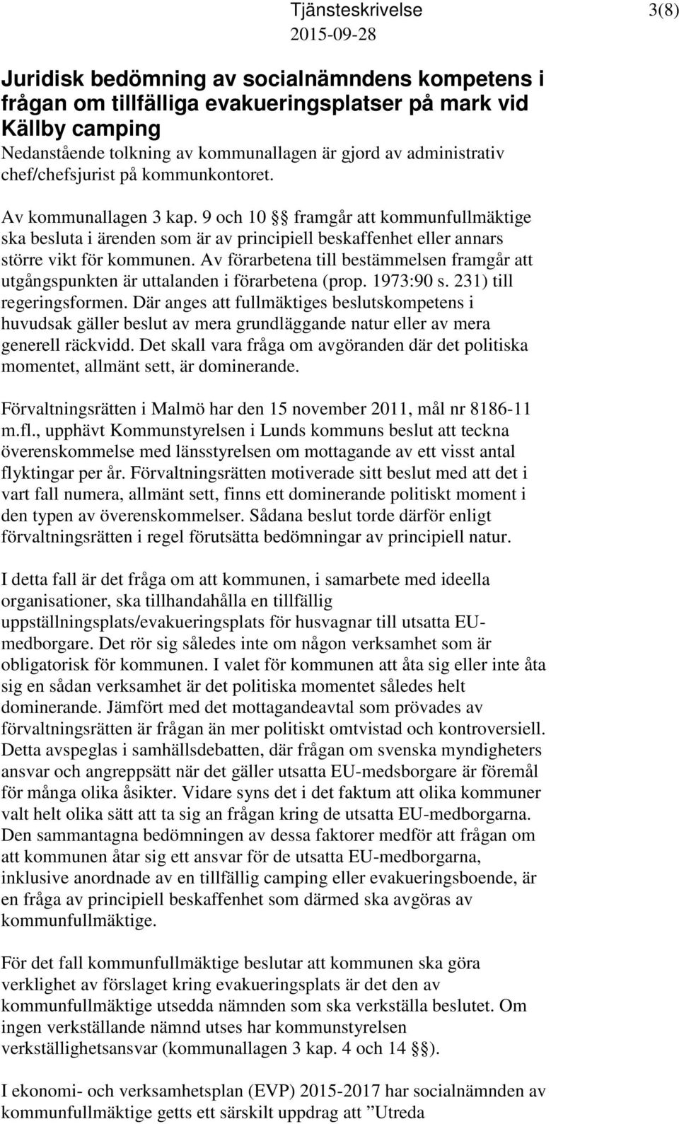 Av förarbetena till bestämmelsen framgår att utgångspunkten är uttalanden i förarbetena (prop. 1973:90 s. 231) till regeringsformen.