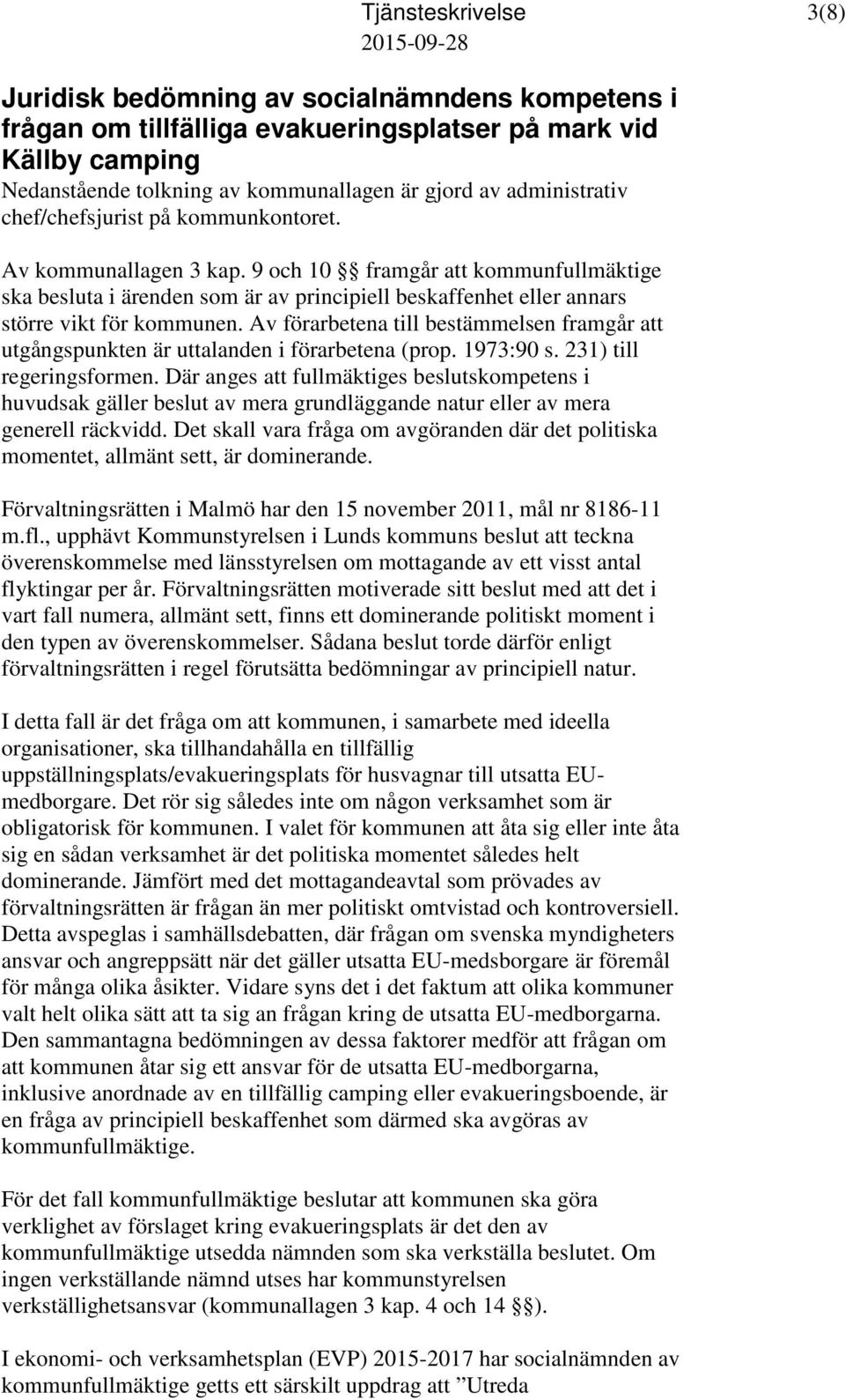 Av förarbetena till bestämmelsen framgår att utgångspunkten är uttalanden i förarbetena (prop. 1973:90 s. 231) till regeringsformen.