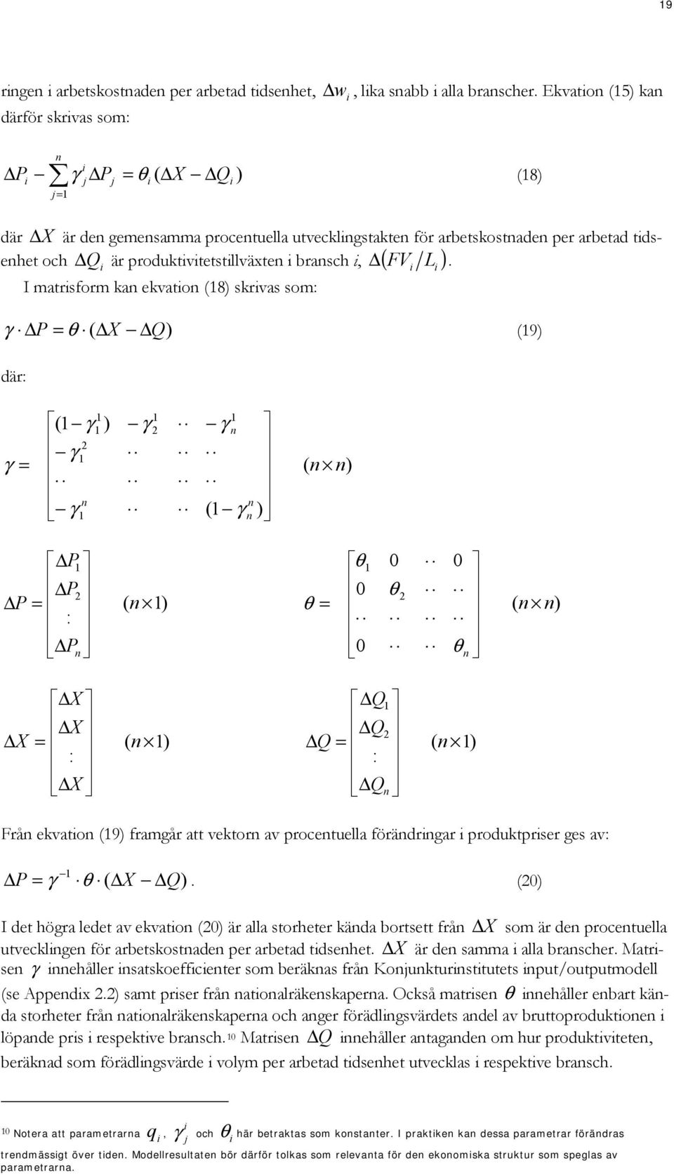 I matrsform ka ekvato (8) skrvas som: γ ΔP = θ ( ΔX ΔQ) (9) där: γ = ( γ ) γ γ γ γ ( γ ) ( ) ΔP ΔP ΔP = : ΔP ( ) θ = θ 0 0 0 θ 0 θ ( ) ΔX = Δ Δ : Δ X X X ( ) ΔQ ΔQ ΔQ = : ΔQ ( ) Frå ekvato (9)