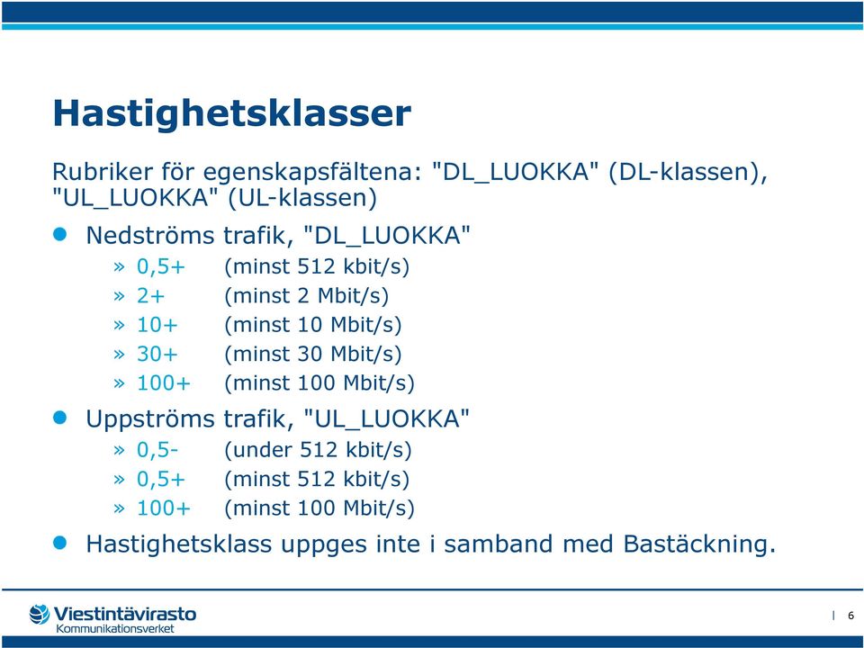 30+ (minst 30 Mbit/s)» 100+ (minst 100 Mbit/s) Uppströms trafik, "UL_LUOKKA"» 0,5- (under 512