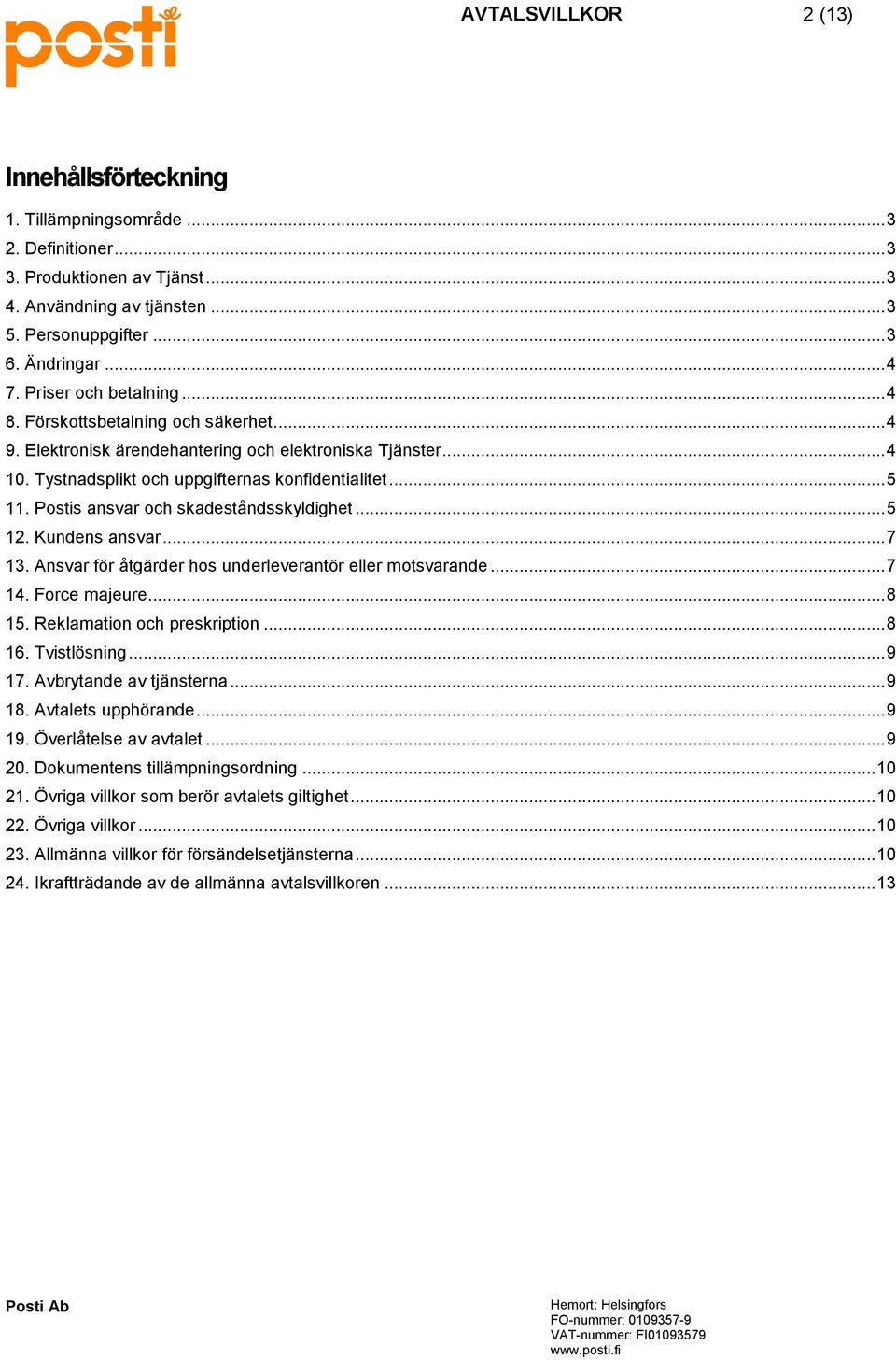 Postis ansvar och skadeståndsskyldighet... 5 12. Kundens ansvar... 7 13. Ansvar för åtgärder hos underleverantör eller motsvarande... 7 14. Force majeure... 8 15. Reklamation och preskription... 8 16.