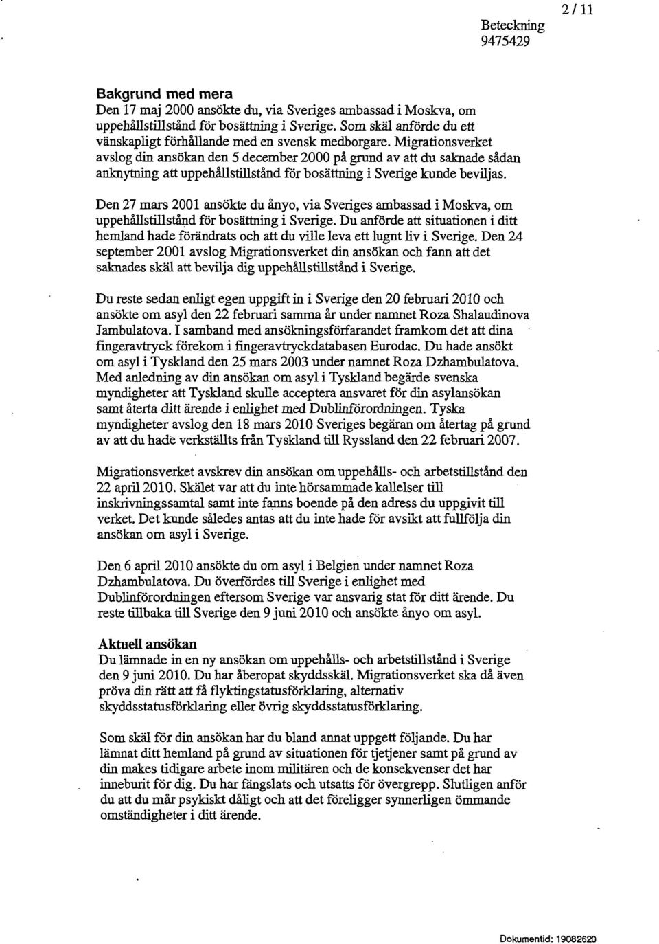 Migrationsverket avslog din ansökan den 5 december 2000 på grund av att du saknade sådan anknytning att uppehållstillstånd för bosättning i Sverige kunde beviljas.