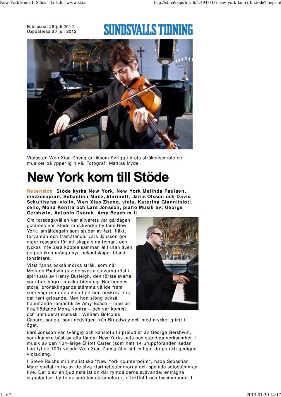 Fotograf: Mattias Myde Recension Stöde kyrka New York, New York Melinda Paulsen, mezzosopran, Sebastian Manz, klarinett, Janis Olsson och David Schultheiss, violin, Wen Xiao Zheng, viola, Katerina