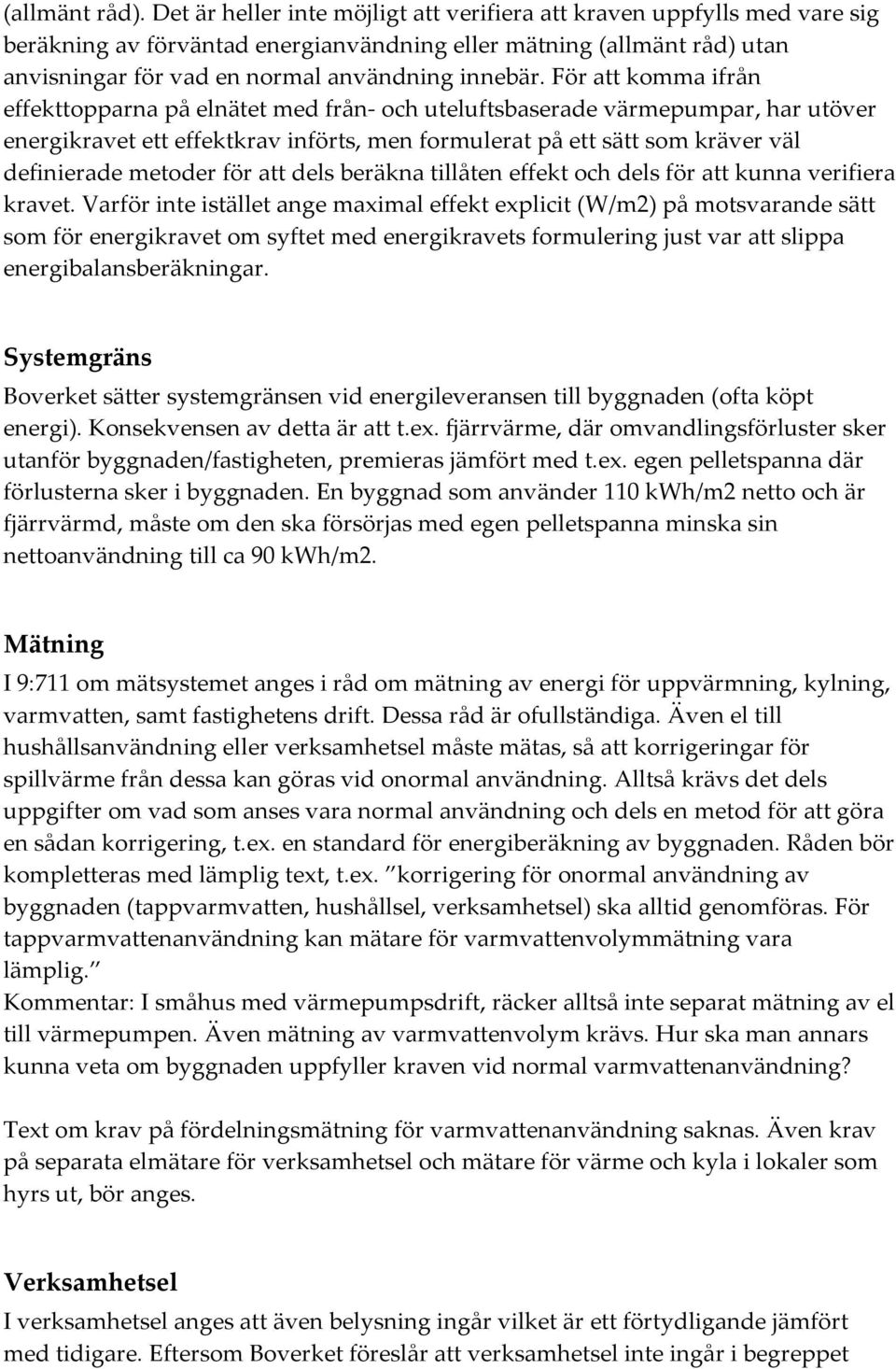 För att komma ifrån effekttopparna på elnätet med från- och uteluftsbaserade värmepumpar, har utöver energikravet ett effektkrav införts, men formulerat på ett sätt som kräver väl definierade metoder