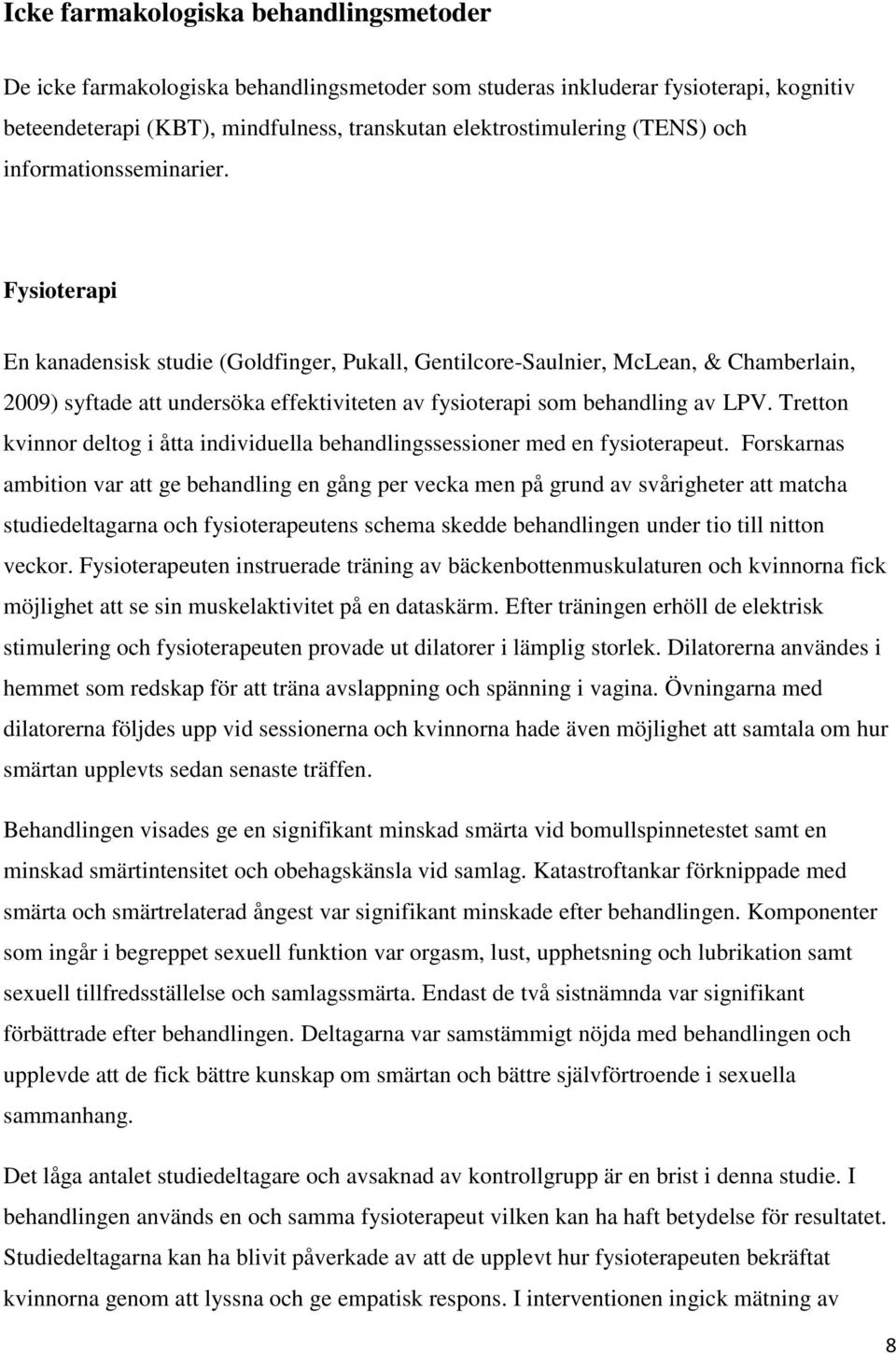 Fysioterapi En kanadensisk studie (Goldfinger, Pukall, Gentilcore-Saulnier, McLean, & Chamberlain, 2009) syftade att undersöka effektiviteten av fysioterapi som behandling av LPV.