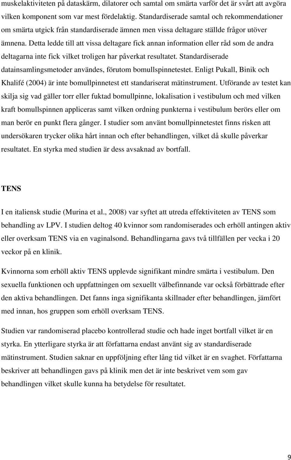 Detta ledde till att vissa deltagare fick annan information eller råd som de andra deltagarna inte fick vilket troligen har påverkat resultatet.