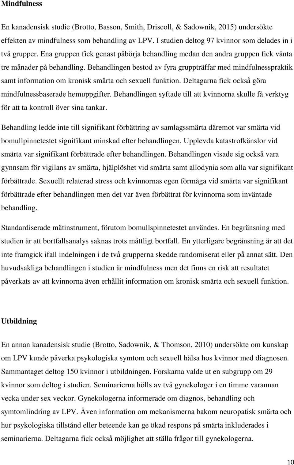 Behandlingen bestod av fyra gruppträffar med mindfulnesspraktik samt information om kronisk smärta och sexuell funktion. Deltagarna fick också göra mindfulnessbaserade hemuppgifter.
