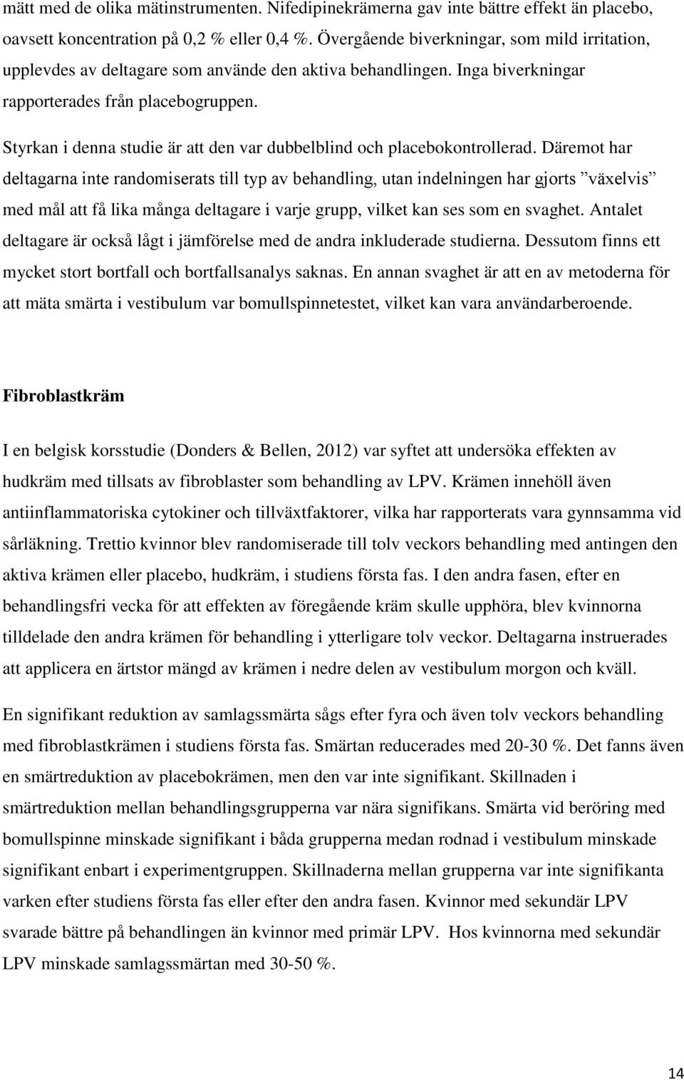 Styrkan i denna studie är att den var dubbelblind och placebokontrollerad.
