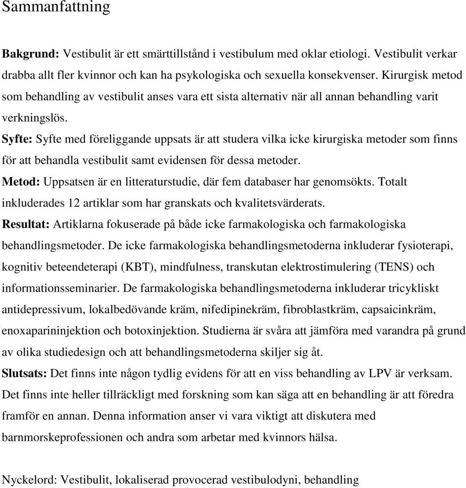 Syfte: Syfte med föreliggande uppsats är att studera vilka icke kirurgiska metoder som finns för att behandla vestibulit samt evidensen för dessa metoder.