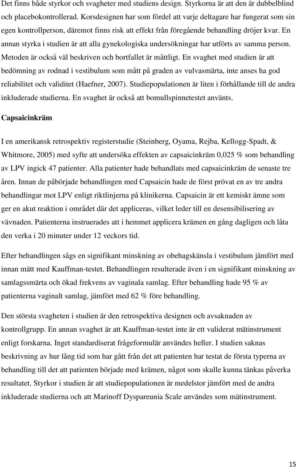 En annan styrka i studien är att alla gynekologiska undersökningar har utförts av samma person. Metoden är också väl beskriven och bortfallet är måttligt.