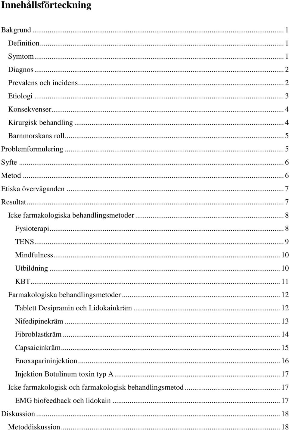 .. 10 Utbildning... 10 KBT... 11 Farmakologiska behandlingsmetoder... 12 Tablett Desipramin och Lidokainkräm... 12 Nifedipinekräm... 13 Fibroblastkräm... 14 Capsaicinkräm.