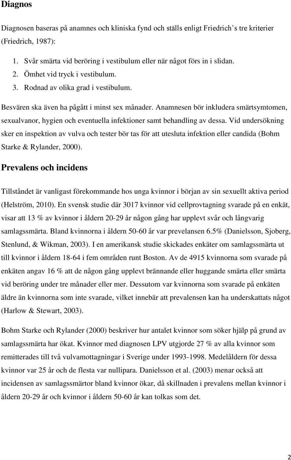 Anamnesen bör inkludera smärtsymtomen, sexualvanor, hygien och eventuella infektioner samt behandling av dessa.
