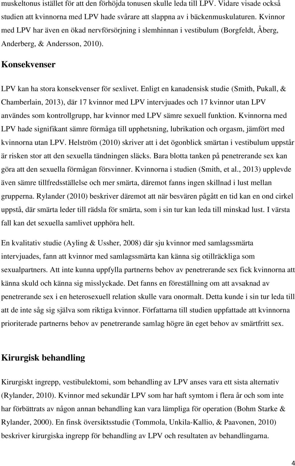 Enligt en kanadensisk studie (Smith, Pukall, & Chamberlain, 2013), där 17 kvinnor med LPV intervjuades och 17 kvinnor utan LPV användes som kontrollgrupp, har kvinnor med LPV sämre sexuell funktion.