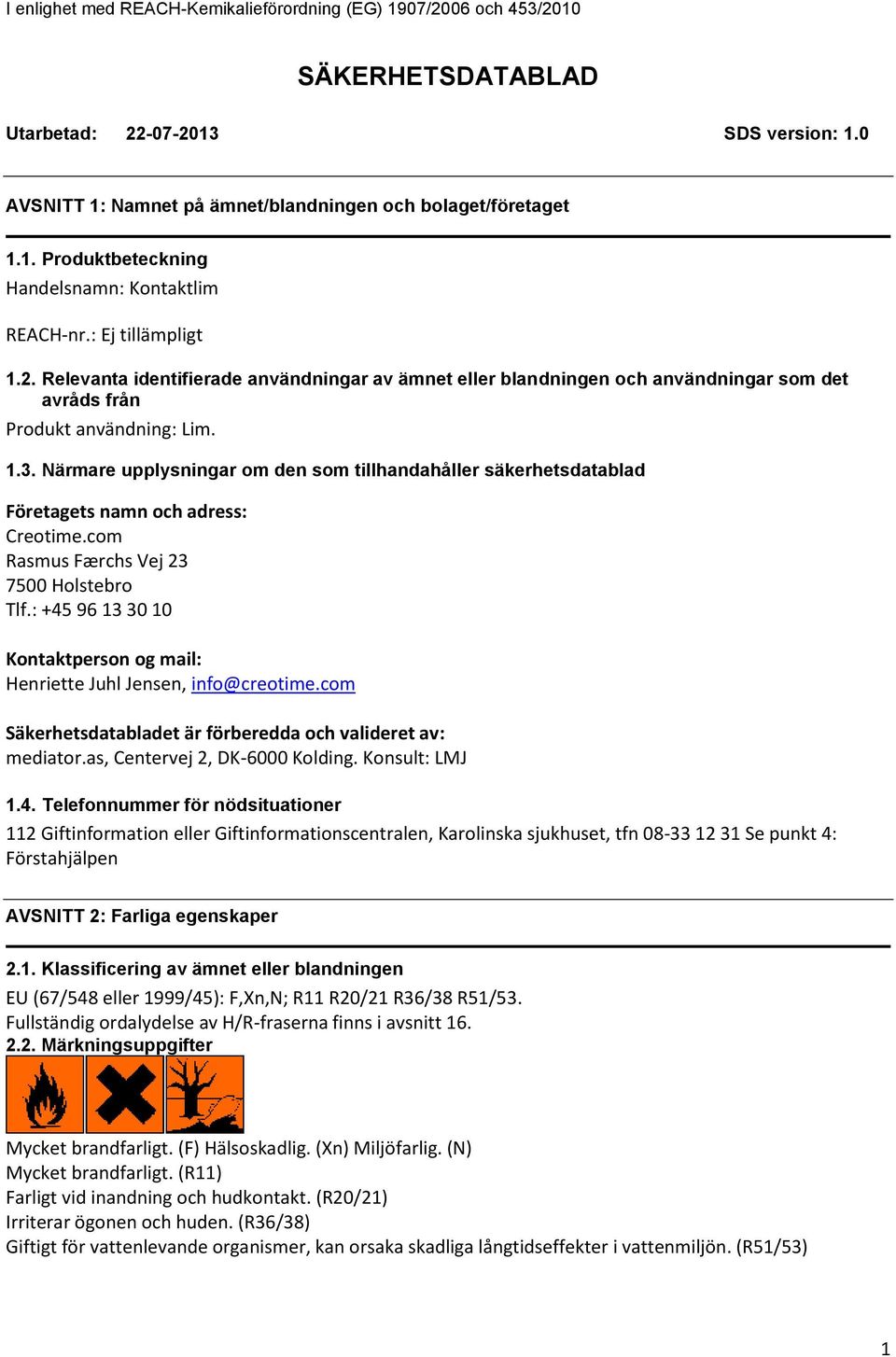 : +45 96 13 30 10 Kontaktperson og mail: Henriette Juhl Jensen, info@creotime.com Säkerhetsdatabladet är förberedda och valideret av: mediator.as, Centervej 2, DK6000 Kolding. Konsult: LMJ 1.4. Telefonnummer för nödsituationer 112 Giftinformation eller Giftinformationscentralen, Karolinska sjukhuset, tfn 0833 12 31 Se punkt 4: Förstahjälpen AVSNITT 2: Farliga egenskaper 2.