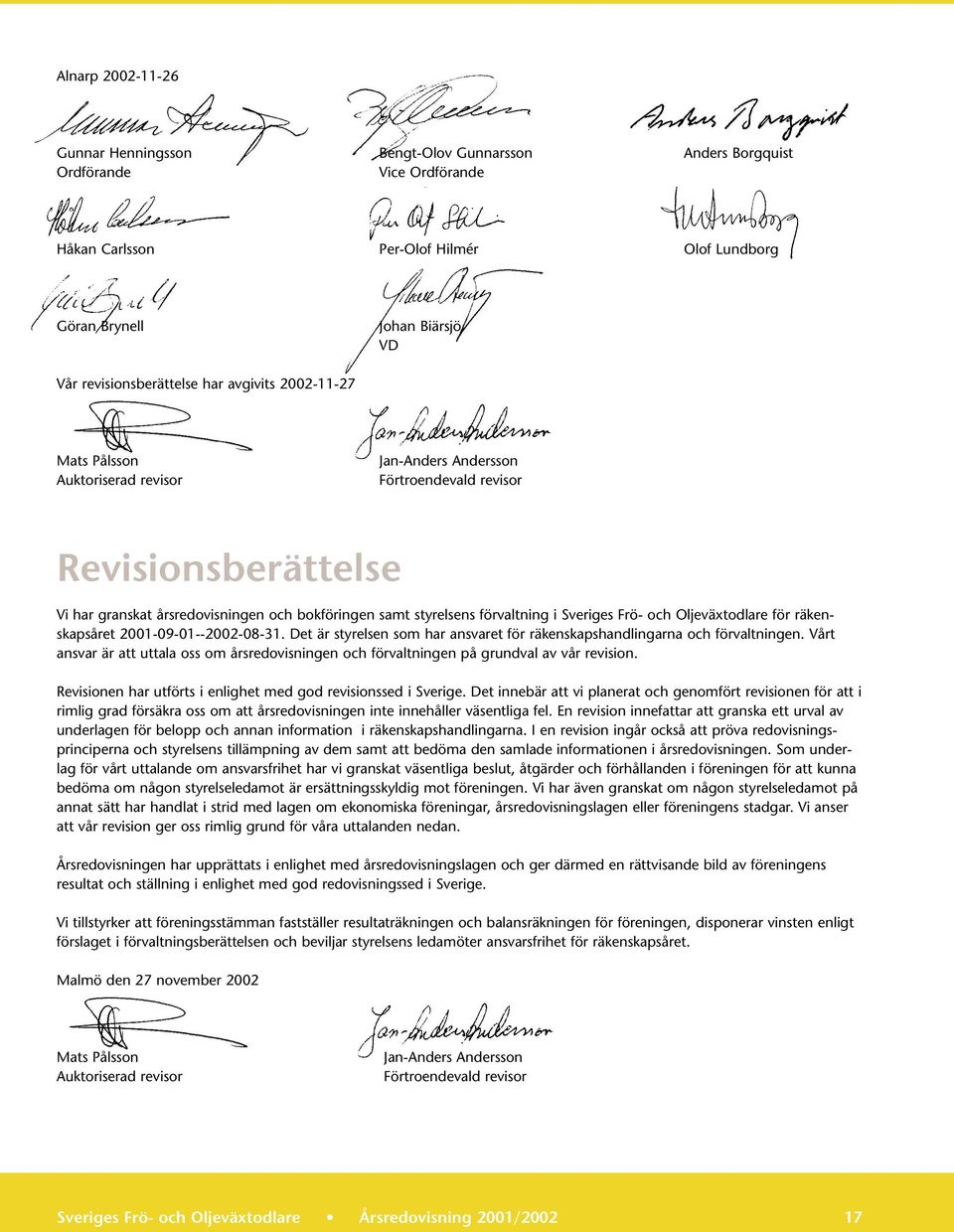 styrelsens förvaltning i Sveriges Frö- och Oljeväxtodlare för räkenskapsåret 2001-09-01--2002-08-31. Det är styrelsen som har ansvaret för räkenskapshandlingarna och förvaltningen.