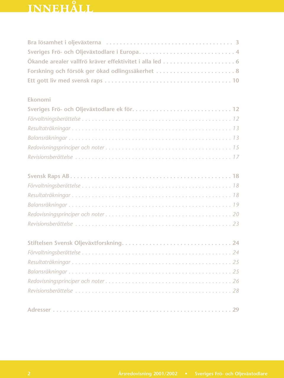 ............................ 12 Förvaltningsberättelse............................................. 12 Resultaträkningar................................................ 13 Balansräkningar.